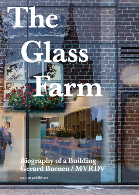 The Glass Farm - Biography of a Building - Buenen, Gerard (Text by), and Maas, Winy (Text by)