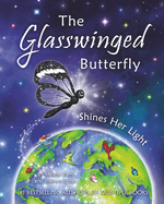 The Glasswinged Butterfly Shines Her Light: An empowering story of courage, determination, and making a positive difference in the world.
