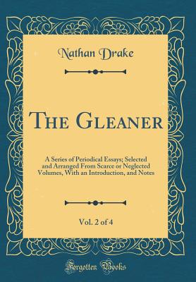 The Gleaner, Vol. 2 of 4: A Series of Periodical Essays; Selected and Arranged from Scarce or Neglected Volumes, with an Introduction, and Notes (Classic Reprint) - Drake, Nathan