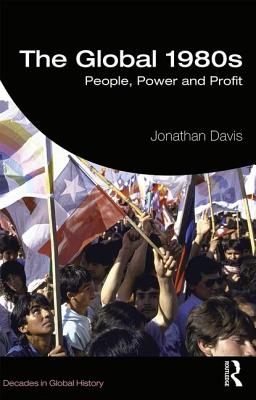 The Global 1980s: People, Power and Profit - Davis, Jonathan