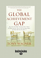 The Global Achievement Gap: Why Even Our Best Schools Don't Teach the New Survival Skills Our Children Need-And What We Can Do about It (Large Print 16pt)