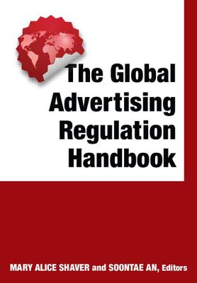 The Global Advertising Regulation Handbook - Shaver, Mary Alice, and An, Soontae
