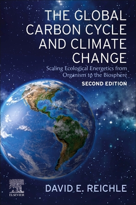 The Global Carbon Cycle and Climate Change: Scaling Ecological Energetics from Organism to the Biosphere - Reichle, David E