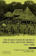 The Global Coffee Economy in Africa, Asia, and Latin America, 1500 1989 - Topik, Steven (Editor), and Clarence-Smith, William Gervase (Editor)