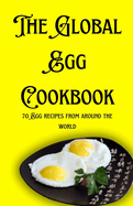 The Global Egg Cookbook: 70 Egg recipes from around the world