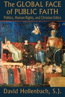 The Global Face of Public Faith: Politics, Human Rights, and Christian Ethics - Hollenbach, David
