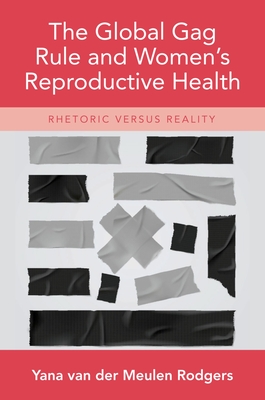 The Global Gag Rule and Women's Reproductive Health: Rhetoric Versus Reality - Rodgers, Yana Van Der Meulen