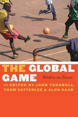 The Global Game: Writers on Soccer - Turnbull, John (Editor), and Satterlee, Thom (Editor), and Raab, Alon (Editor)