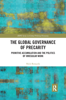 The Global Governance of Precarity: Primitive Accumulation and the Politics of Irregular Work - Bernards, Nick