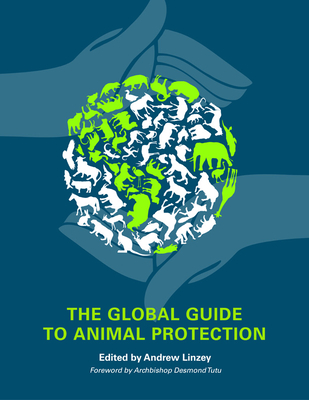 The Global Guide to Animal Protection - Linzey, Andrew (Contributions by), and Tutu, Archbishop Desmond (Contributions by), and Kean, Hilda (Contributions by)
