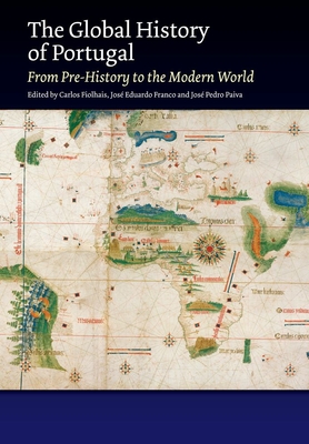 The Global History of Portugal: From Pre-History to the Modern World - Fiolhais, Carlos (Editor), and Franco, Jos Eduardo (Editor), and Paiva, Jos Pedro (Editor)