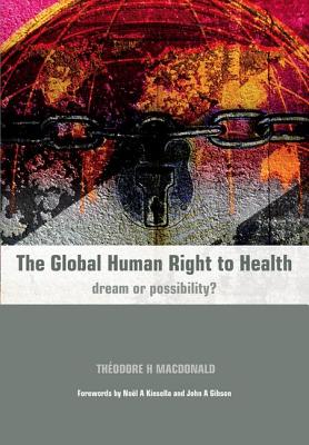 The Global Human Right to Health: Dream or Possibility? - MacDonald, Theodore, and Mayon-White, Richard