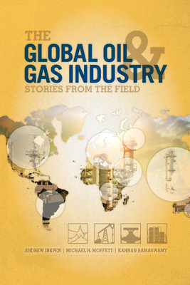 The Global Oil & Gas Industry: Stories from the Field - Inkpen, Andrew, and Moffett, Michael H, and Ramaswamy, Kannan