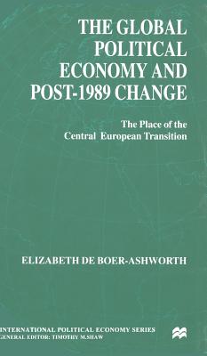 The Global Political Economy and Post-1989 Change: The Place of the Central European Transition - Ashworth, E.