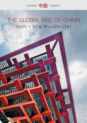 The Global Rise of China - So, Alvin Y, Dr., and Chu, Yin-Wah