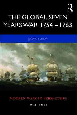 The Global Seven Years War 1754-1763: Britain and France in a Great Power Contest - Baugh, Daniel