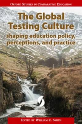 The Global Testing Culture: Shaping Education Policy, Perceptions and Practice 2016 - Smith, William C. (Editor)