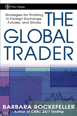 The Global Trader: Strategies for Profiting in Foreign Exchange, Futures and Stocks - Rockefeller
