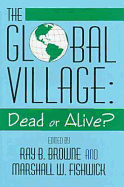 The Global Village: Dead or Alive - Browne, Ray B, and Fishwick, Marshall W (Contributions by)