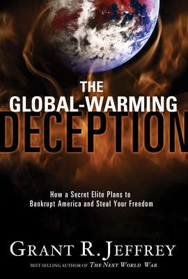 The Global-Warming Deception: How a Secret Elite Plans to Bankrupt America and Steal Your Freedom - Jeffrey, Grant R