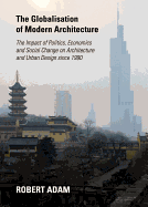 The Globalisation of Modern Architecture: The Impact of Politics, Economics and Social Change on Architecture and Urban Design Since 1990