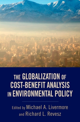 The Globalization of Cost-Benefit Analysis in Environmental Policy - Livermore, Michael A (Editor), and Revesz, Richard L (Editor)