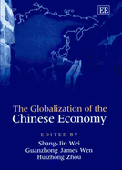 The Globalization of the Chinese Economy - Wei, Shang-Jin (Editor), and Wen, Guanzhong James (Editor), and Zhou, Huizhong (Editor)