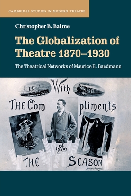 The Globalization of Theatre 1870-1930 - Balme, Christopher B