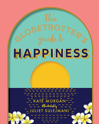The Globetrotter's Guide to Happiness - Morgan, Kate
