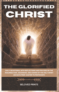 The Glorified Christ: Daily Devotional with Reflections and Prayers on the Resurrection, Ascension, and Coming of the Holy Spirit (50 Days from Easter to Pentecost)