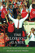 The Glorious Game: Arsene Wenger, Arsenal and the Quest for Success