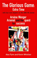 The Glorious Game: Extra Time: Arsene Wenger, Arsenal and the Quest for Success - Fynn, Alex, and Whitcher, Kevin