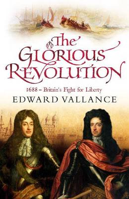 The Glorious Revolution: 1688, Britain's Fight for Liberty - Vallance, Edward