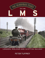 The Glorious Years of the LMS: London, Midland and Scottish Railway