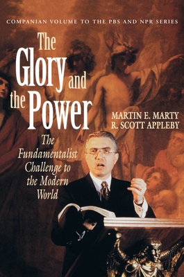 The Glory and the Power: The Fundamentalist Challenge to the Modern World - Marty, Martin E