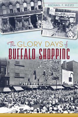 The Glory Days of Buffalo Shopping - Rizzo, Michael F