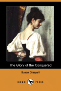 The Glory of the Conquered (Dodo Press) - Glaspell, Susan
