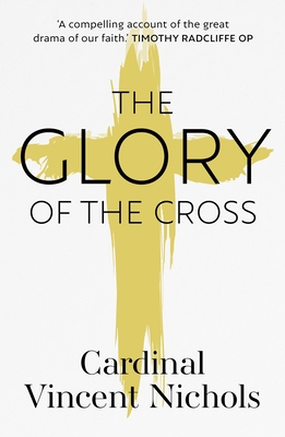 The Glory of the Cross: A Journey through Holy Week and Easter - Nichols, Vincent, His Eminence