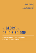 The Glory of the Crucified One: Christology and Theology in the Gospel of John