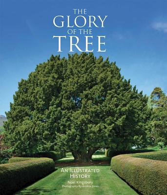 The Glory of the Tree: An Illustrated History - Kingsbury, Noel, Dr., and Jones, Andrea (Photographer)
