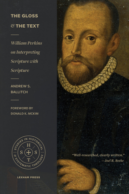 The Gloss and the Text: William Perkins on Interpreting Scripture with Scripture - Ballitch, Andrew S, and McKim, Donald K (Foreword by)