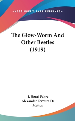 The Glow-Worm And Other Beetles (1919) - Fabre, J Henri, and Teixeira De Mattos, Alexander (Translated by)