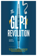The GLP-1 Revolution: The Proven Plan to Successfully Help You Reverse Obesity and End Yo-Yo Dieting Maximizing the Pen