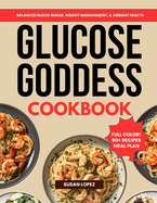 The Glucose Goddess Cookbook: Delicious and Crave-Worthy Recipes for Balanced Blood Sugar, Weight Management & Vibrant Health (50+ Recipes, Full Color!)