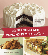 The Gluten-Free Almond Flour Cookbook: Breakfasts, Entrees, and More