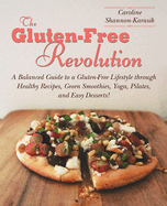 The Gluten-Free Revolution: A Balanced Guide to a Gluten-Free Lifestyle Through Healthy Recipes, Green Smoothies, Yoga, Pilates, and Easy Desserts!