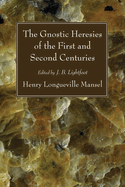 The Gnostic Heresies of the First and Second Centuries