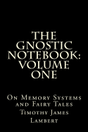 The Gnostic Notebook: Volume One: On Memory Systems and Fairy Tales