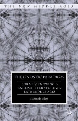 The Gnostic Paradigm: Forms of Knowing in English Literature of the Late Middle Ages - Elias, N.