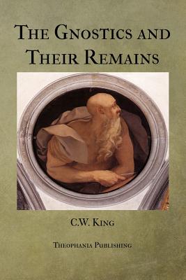 The Gnostics and Their Remains - King, C W